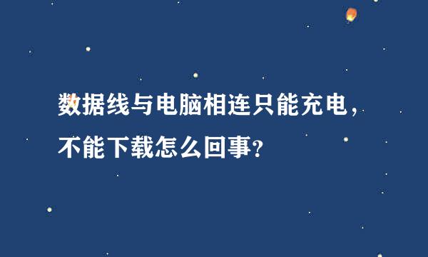 数据线与电脑相连只能充电，不能下载怎么回事？