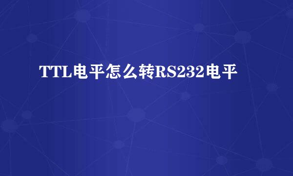 TTL电平怎么转RS232电平