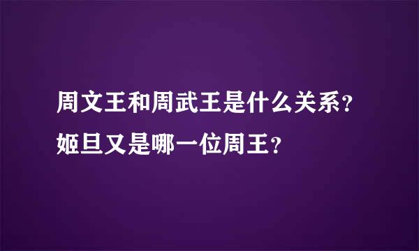 周文王和周武王是什么关系？姬旦又是哪一位周王？