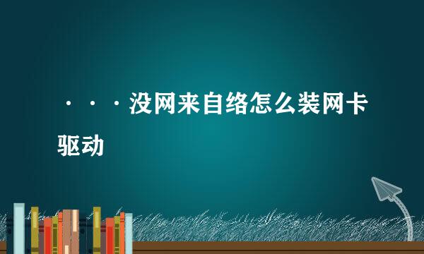 ···没网来自络怎么装网卡驱动