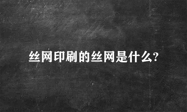 丝网印刷的丝网是什么?