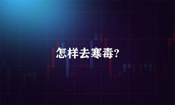 怎样去寒毒?