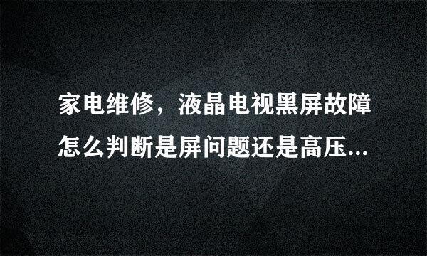 家电维修，液晶电视黑屏故障怎么判断是屏问题还是高压板问题来自