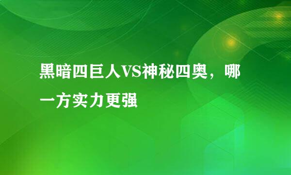 黑暗四巨人VS神秘四奥，哪一方实力更强