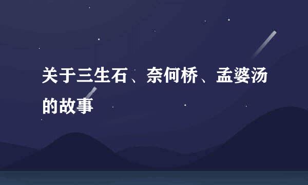 关于三生石、奈何桥、孟婆汤的故事