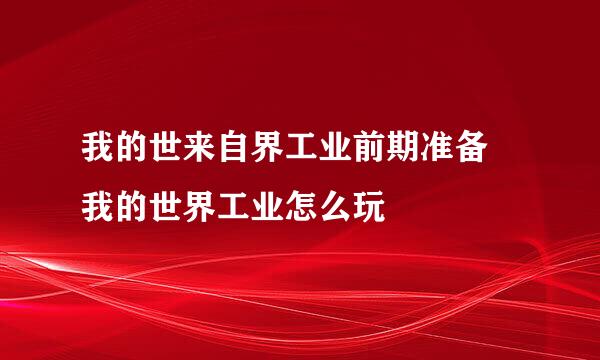 我的世来自界工业前期准备 我的世界工业怎么玩