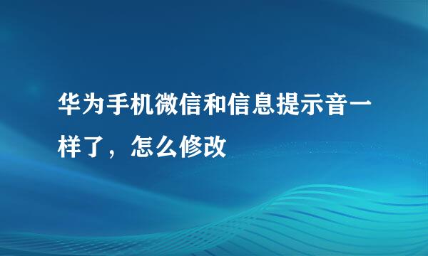 华为手机微信和信息提示音一样了，怎么修改