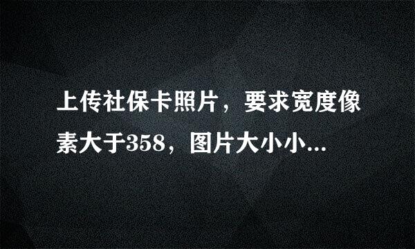 上传社保卡照片，要求宽度像素大于358，图片大小小于28k，怎么改？