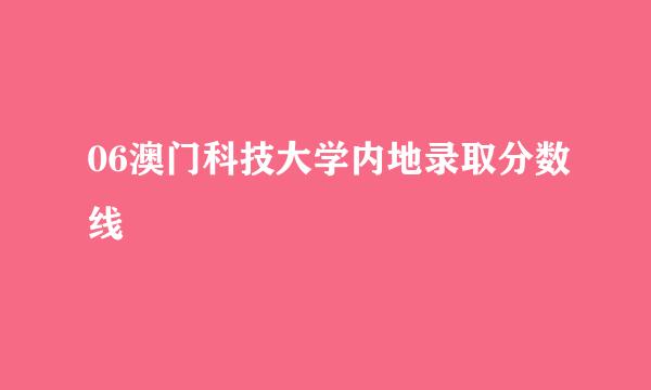 06澳门科技大学内地录取分数线