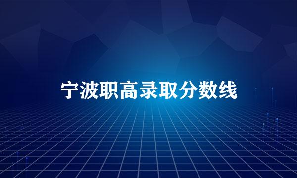 宁波职高录取分数线