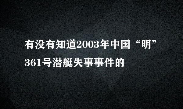 有没有知道2003年中国“明”361号潜艇失事事件的