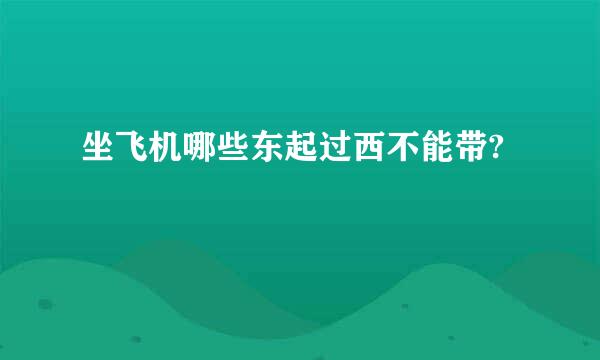 坐飞机哪些东起过西不能带?