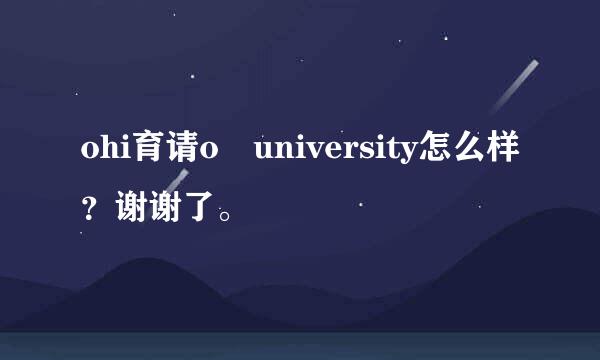 ohi育请o university怎么样？谢谢了。