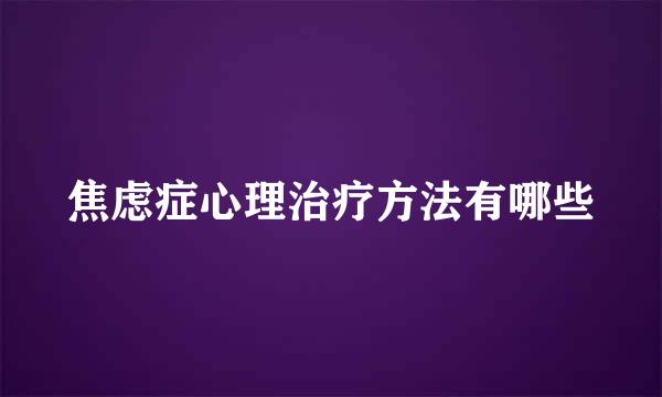 焦虑症心理治疗方法有哪些