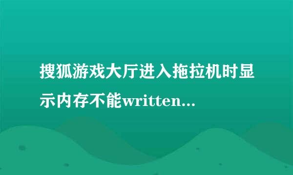 搜狐游戏大厅进入拖拉机时显示内存不能written,导致无法开始游戏，怎样解决？？