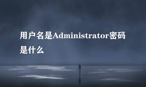 用户名是Administrator密码是什么