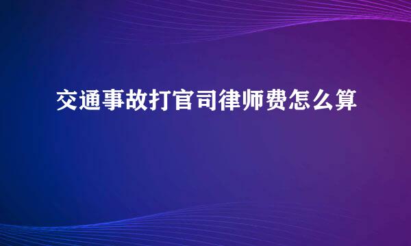 交通事故打官司律师费怎么算