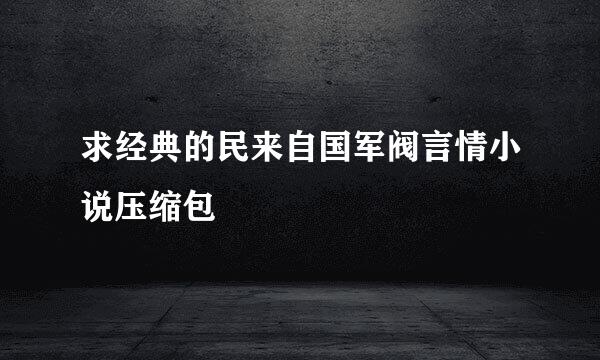 求经典的民来自国军阀言情小说压缩包