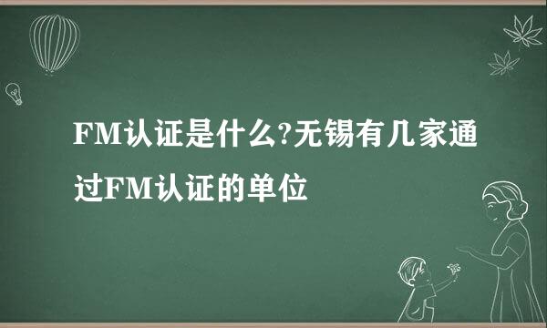 FM认证是什么?无锡有几家通过FM认证的单位