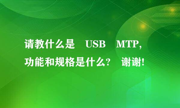 请教什么是 USB MTP, 功能和规格是什么? 谢谢!