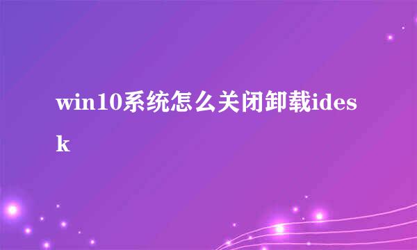 win10系统怎么关闭卸载idesk