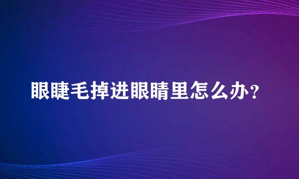 眼睫毛掉进眼睛里怎么办？