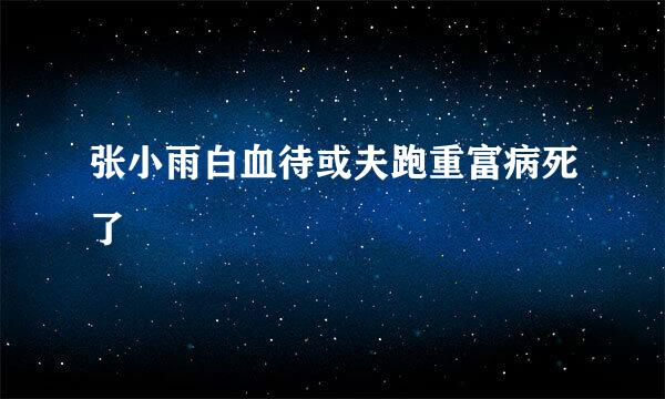 张小雨白血待或夫跑重富病死了