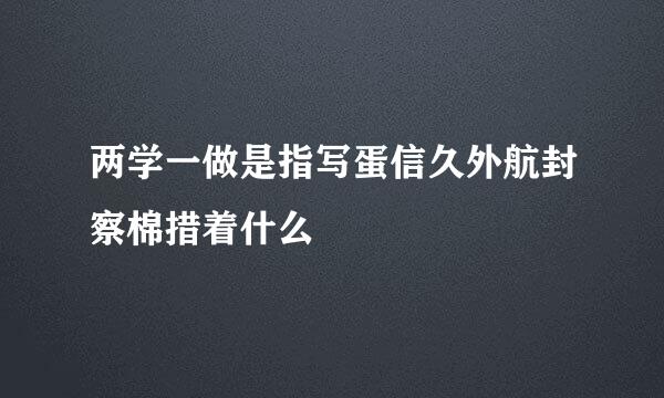 两学一做是指写蛋信久外航封察棉措着什么