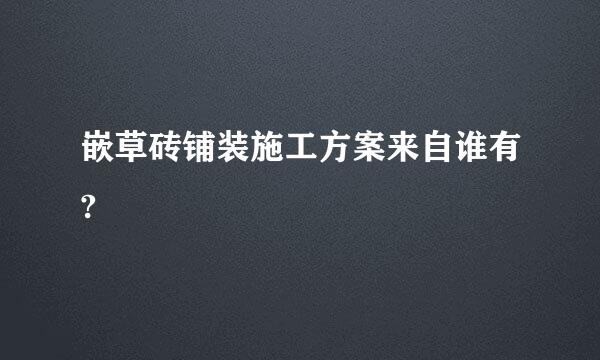 嵌草砖铺装施工方案来自谁有?