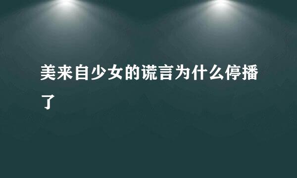 美来自少女的谎言为什么停播了