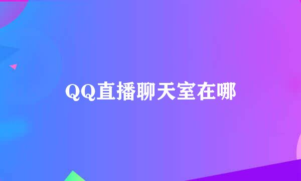 QQ直播聊天室在哪