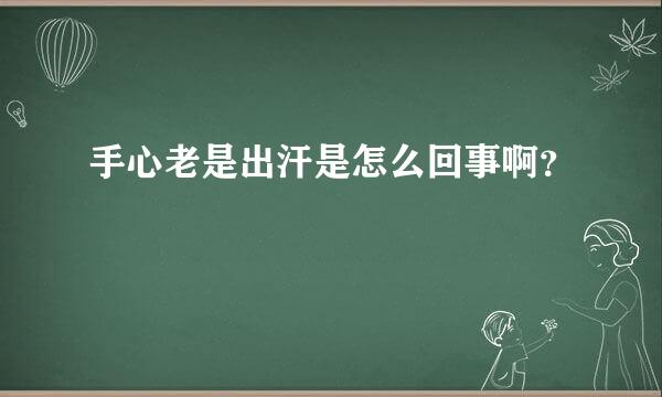 手心老是出汗是怎么回事啊？