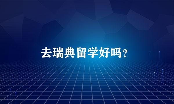 去瑞典留学好吗？