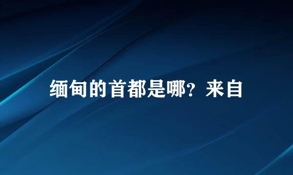 缅甸的首都是哪？来自