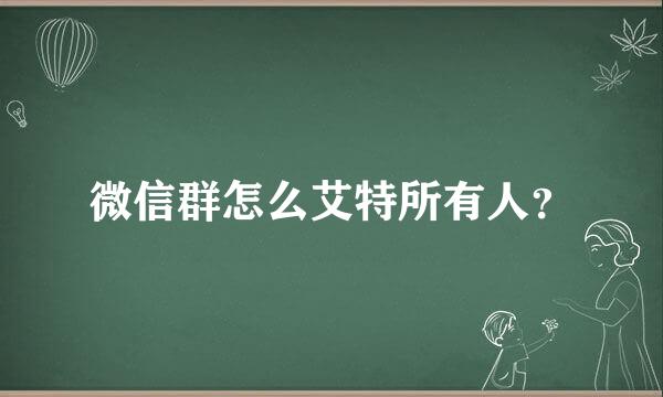 微信群怎么艾特所有人？