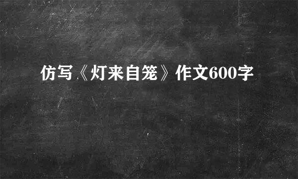 仿写《灯来自笼》作文600字