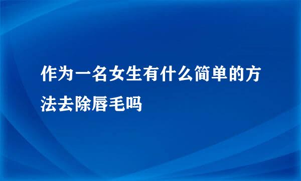 作为一名女生有什么简单的方法去除唇毛吗