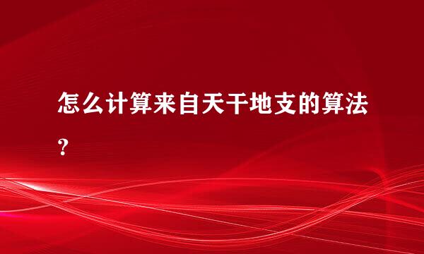 怎么计算来自天干地支的算法？