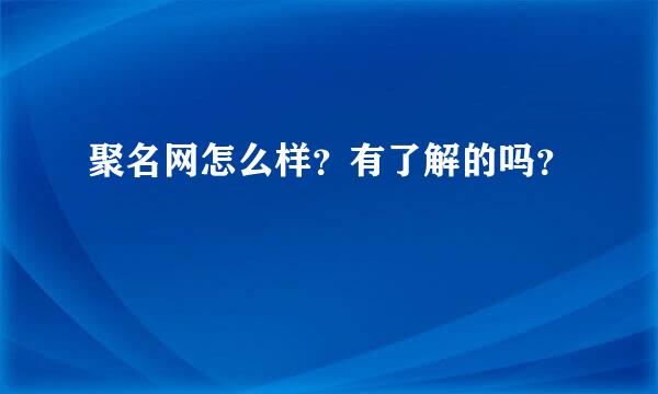 聚名网怎么样？有了解的吗？