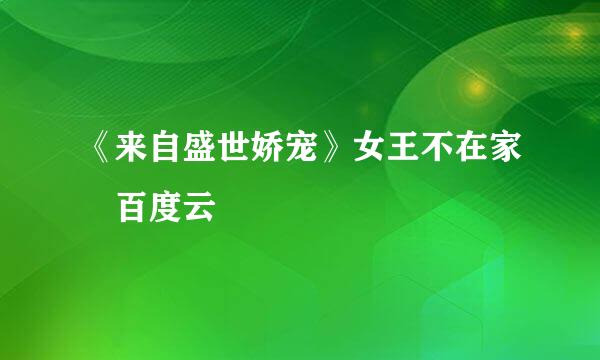 《来自盛世娇宠》女王不在家 百度云