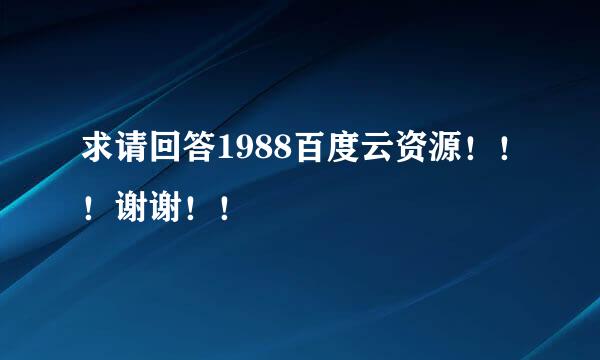 求请回答1988百度云资源！！！谢谢！！