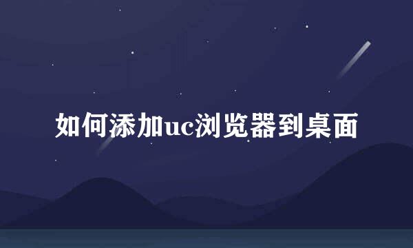 如何添加uc浏览器到桌面