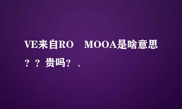 VE来自RO MOOA是啥意思？？贵吗？、