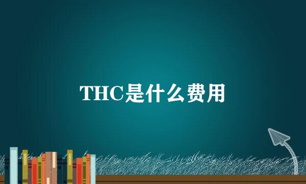 THC是什么费用