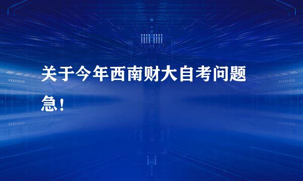 关于今年西南财大自考问题 急！