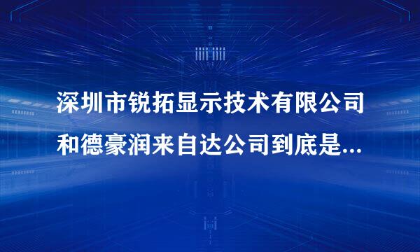 深圳市锐拓显示技术有限公司和德豪润来自达公司到底是什么关系?