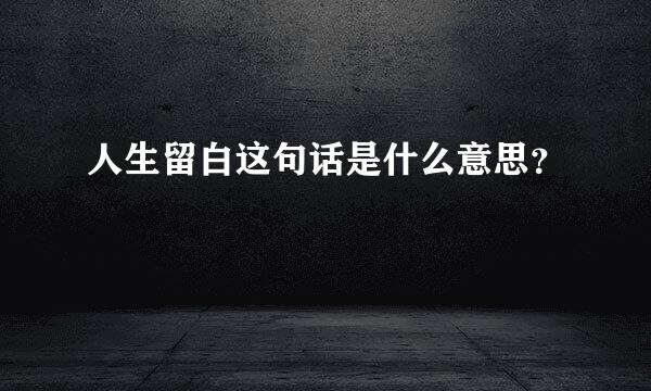 人生留白这句话是什么意思？