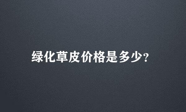 绿化草皮价格是多少？