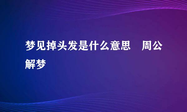 梦见掉头发是什么意思 周公解梦