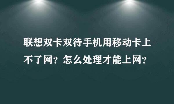 联想双卡双待手机用移动卡上不了网？怎么处理才能上网？